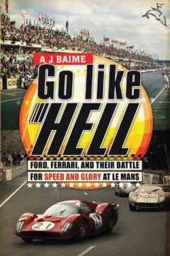 Go like hell : Ford, Ferrari, and their battle for speed and glory at Le Mans