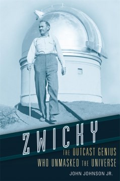 Zwicky: The Outcast Genius Who Unmasked the Universe by John Johnson