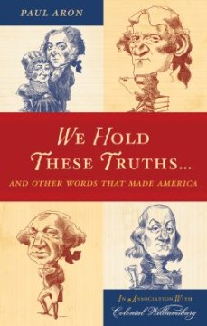 We-hold-these-truths---:-and-other-words-that-made-America-/-Paul-Aron-;-with-illustrations-by-David-Smith.