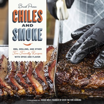 Chiles and smoke : BBQ, grilling, and other fire-friendly recipes with spice and flavor