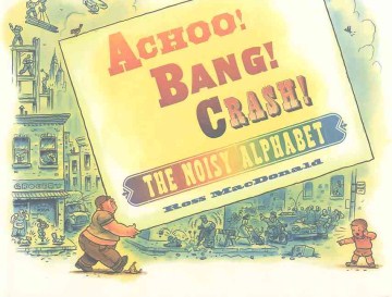 Achoo! Bang! Crash! The noisy alphabet by Ross MacDonald book cover