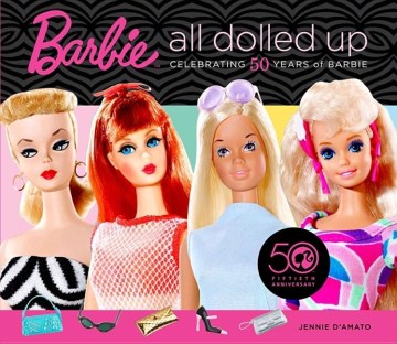 Barbie all dolled up : celebrating 50 years of Barbie