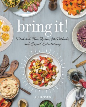Bring it! : tried and true recipes for potlucks and casual entertaining / Ali Rosen ; photography by Noah Fecks.