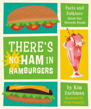 There's no ham in hamburgers : facts and folklore about our favorite foods
by Kim Zachman
 book cover