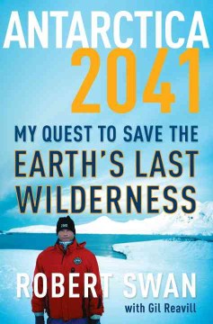 Antarctica 2041 : my quest to save the earth's last wilderness