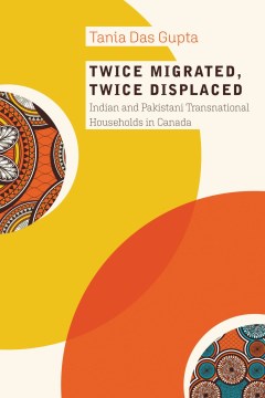 Twice-migrated,-twice-displaced-:-Indian-and-Pakistani-transnational-households-in-Canada-/-Tania-Das-Gupta.