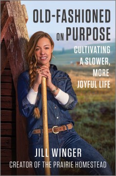Old-fashioned on purpose : cultivating a slower, more joyful life