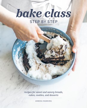 Bake Class Step by Step : Recipes for Sweet and Savory Breads, Cakes, Cookies and Desserts