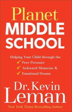 Planet middle school : helping your child through the peer pressure, awkward moments & emotional drama