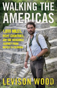Walking the Americas : 1,800 Miles, Eight Countries, and One Incredible Journey from Mexico to Colombia