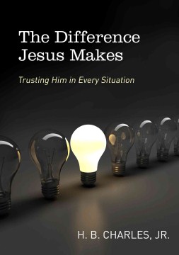 The-difference-Jesus-makes-:-trusting-Him-in-every-situation-/-H.B.-Charles,-Jr.
