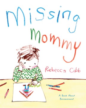 Missing mommy : A Book About Bereavement 
by Rebecca Cobb
