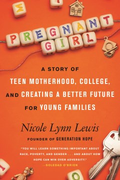 Pregnant-girl-:-a-story-of-teen-motherhood,-college,-and-creating-a-better-future-for-young-families-/-Nicole-Lynn-Lewis.