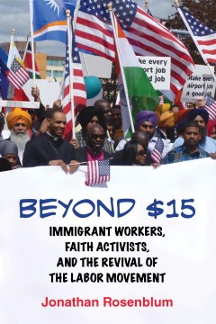 Beyond $15 : immigrant workers, faith activists, and the revival of the labor movement