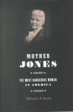 Mother Jones : the most dangerous woman in America