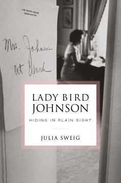 Lady Bird Johnson : hiding in plain sight