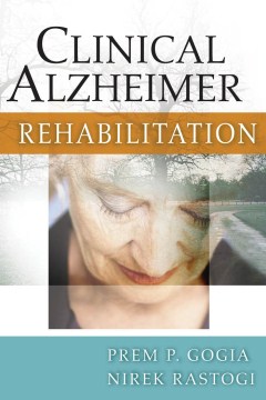 Clinical Alzheimer rehabilitation / Prem P. Gogia, Nirek Rastogi.