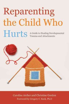 Reparenting the Child Who Hurts: A Guide to Healing Developmental Trauma and Attachments
by Caroline Archer