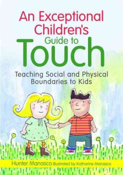 An exceptional children's guide to touch: teaching social and physical boundaries to kids 
by Hunter Manasco