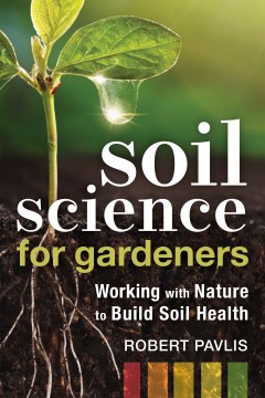 Soil science for gardeners : working with nature to build soil health