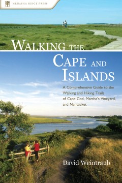 Walking the cape and islands : a comprehensive guide to the walking and hiking trails of Cape Cod, Martha's Vineyard, and Nantucket