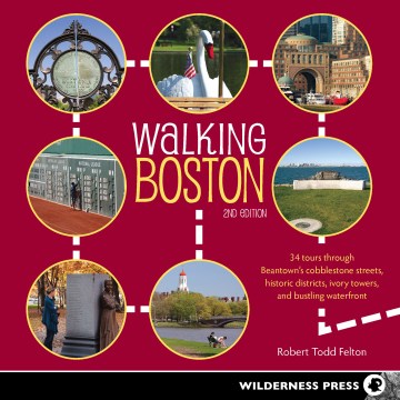 Walking Boston : 34 tours through Beantown's cobblestone streets, historic districts, ivory towers and bustling waterfront