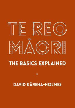 Te-reo-Māori-:-the-basics-explained-/-David-Kārena-Holmes.