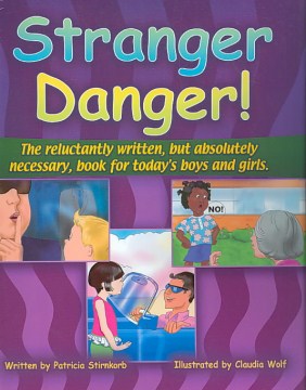 Stranger danger! : the reluctantly written, but absolutely necessary, book for today's boys and girls 
by Patricia Stirnkorb