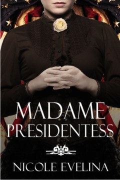 Madame Presidentess : A Novel of Victoria Woodhull