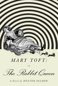 Mary Toft; or, the rabbit queen : a novel
