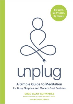 Unplug : a simple guide to meditation for busy skeptics and modern soul seekers