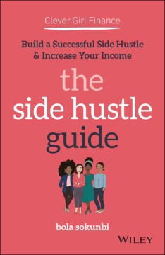 Clever girl finance : the side hustle guide : build a successful side hustle & increase your income