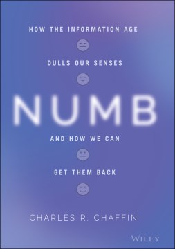 Numb-:-how-the-information-age-dulls-our-senses-and-how-we-can-get-them-back-/-Charles-R.-Chaffin.