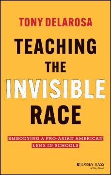 Teaching-the-invisible-race-:-embodying-a-pro-Asian-American-lens-in-schools-/-Tony-DelaRosa.