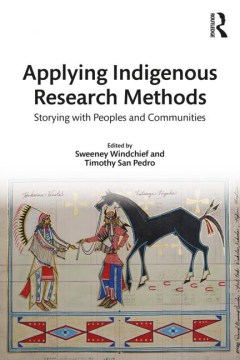 Applying-indigenous-research-methods-:-storying-with-peoples-and-communities-/-edited-by-Sweeney-Windchief-and-Timothy-San-Pedr