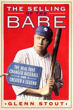 The selling of the Babe : the deal that changed baseball and created a legend