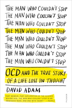 The Man Who Couldn't Stop : OCD and the True Story of a Life Lost in Thought