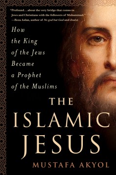 Cover of "The Islamic Jesus: How the King of the Jews Became a Prophet of the Muslims" by Mustafa Akyol