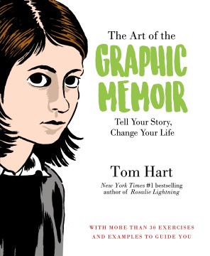 The Art of the Graphic Memoir : Tell Your Story, Change Your Life