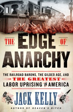 The edge of anarchy : the railroad barons, the Gilded Age, and the greatest labor uprising in America