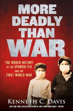 More deadly than war : the hidden history of the Spanish flu and the First World War