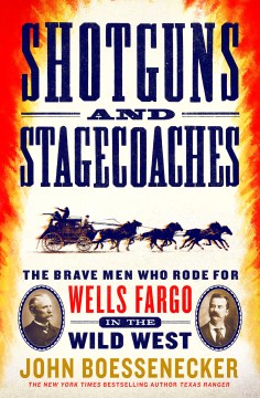 Shotguns and Stagecoaches : The Brave Men who Rode for Wells Fargo in the Wild West