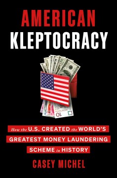 American-kleptocracy-:-how-the-U.S.-created-the-world's-greatest-money-laundering-scheme-in-history-/-Casey-Michel.