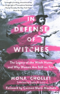 In-defense-of-witches-:-the-legacy-of-the-witch-hunts-and-why-women-are-still-on-trial-/-Mona-Chollet-;-translated-by-Sophie-R.