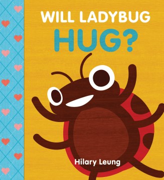 Will ladybug hug?
by Hilary Leung