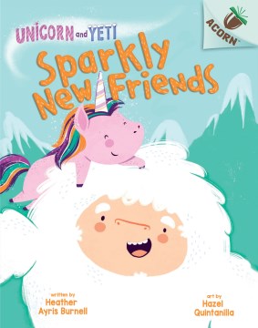 Unicorn and Yeti: Sparkly New Friends by Heather Ayris Burnell book cover