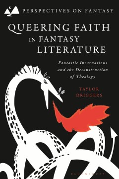 Queering faith in fantasy literature : fantastic incarnations and the deconstruction of theology / Taylor Driggers.


        