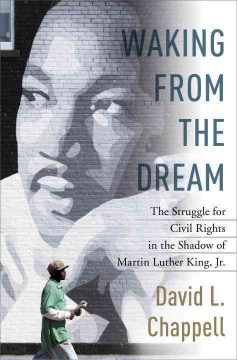 Waking-from-the-dream-:-the-struggle-for-civil-rights-in-the-shadow-of-Martin-Luther-King-Jr.-/-David-L.-Chappell.
