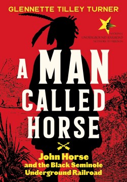 A man called Horse : John Horse and the Black Seminole Underground Railroad