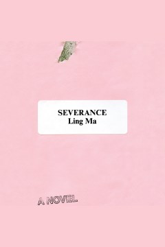 Severance-[electronic-resource]-:-A-novel-/-Ling-Ma.
